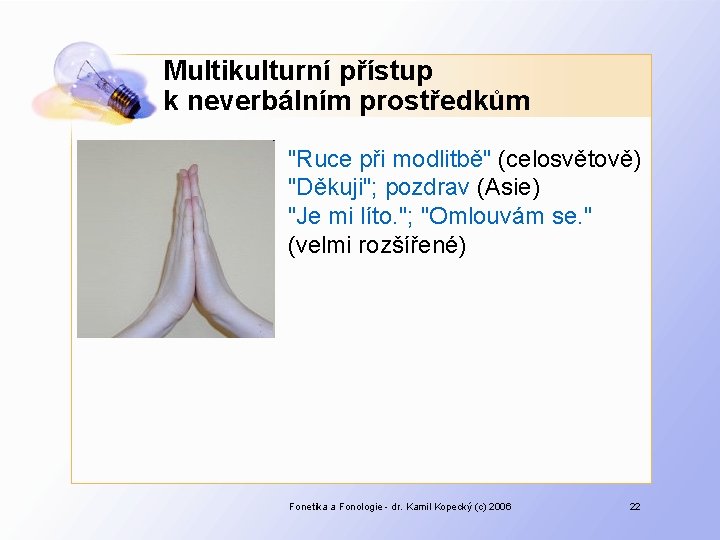 Multikulturní přístup k neverbálním prostředkům "Ruce při modlitbě" (celosvětově) "Děkuji"; pozdrav (Asie) "Je mi