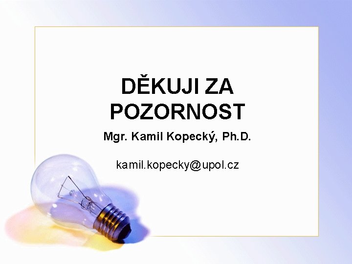 DĚKUJI ZA POZORNOST Mgr. Kamil Kopecký, Ph. D. kamil. kopecky@upol. cz 