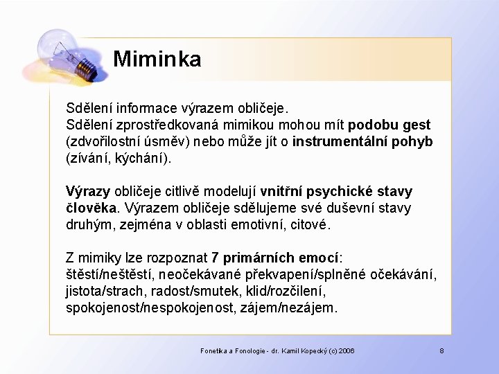 Miminka Sdělení informace výrazem obličeje. Sdělení zprostředkovaná mimikou mohou mít podobu gest (zdvořilostní úsměv)