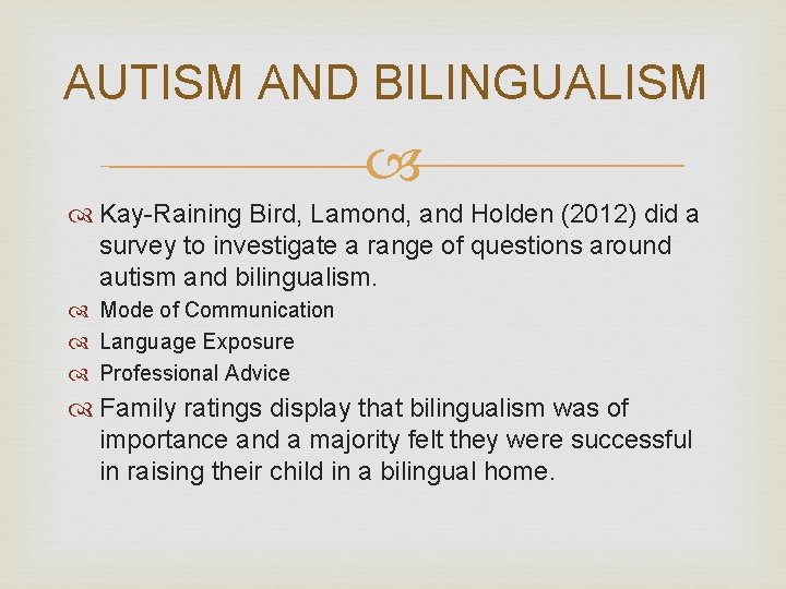 AUTISM AND BILINGUALISM Kay-Raining Bird, Lamond, and Holden (2012) did a survey to investigate