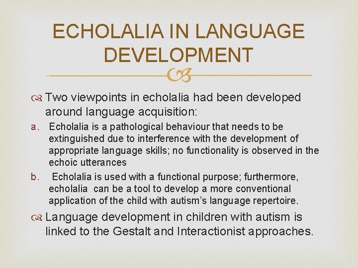 ECHOLALIA IN LANGUAGE DEVELOPMENT Two viewpoints in echolalia had been developed around language acquisition: