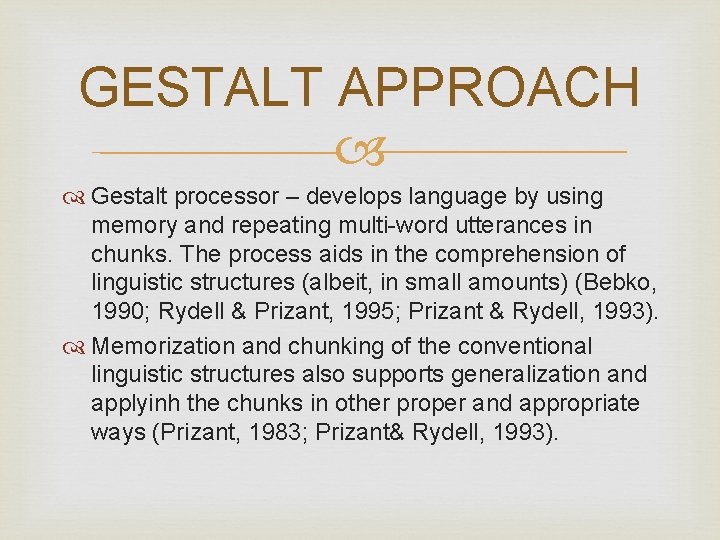 GESTALT APPROACH Gestalt processor – develops language by using memory and repeating multi-word utterances