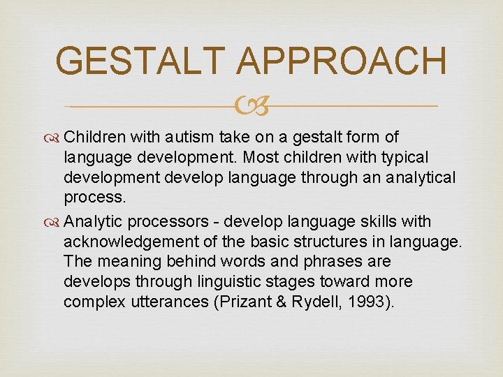 GESTALT APPROACH Children with autism take on a gestalt form of language development. Most
