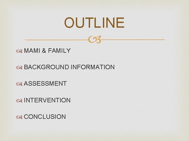 OUTLINE MAMI & FAMILY BACKGROUND INFORMATION ASSESSMENT INTERVENTION CONCLUSION 