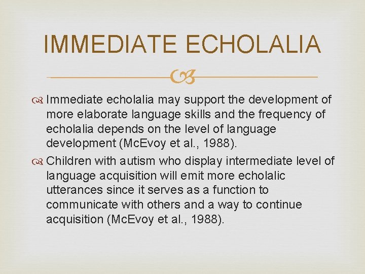 IMMEDIATE ECHOLALIA Immediate echolalia may support the development of more elaborate language skills and