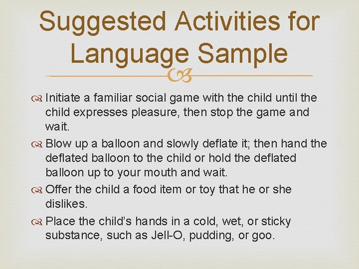 Suggested Activities for Language Sample Initiate a familiar social game with the child until