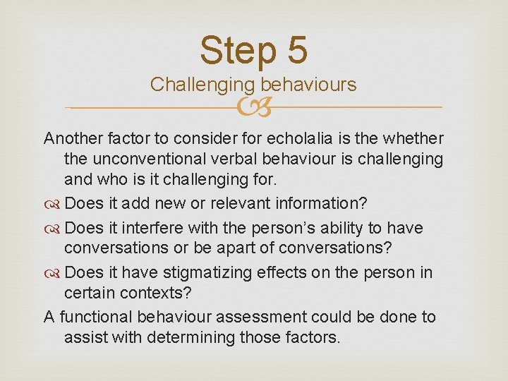 Step 5 Challenging behaviours Another factor to consider for echolalia is the whether the