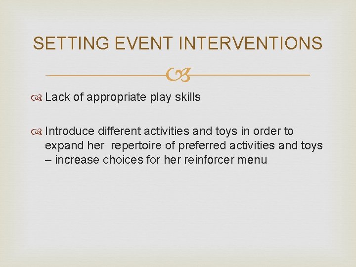 SETTING EVENT INTERVENTIONS Lack of appropriate play skills Introduce different activities and toys in