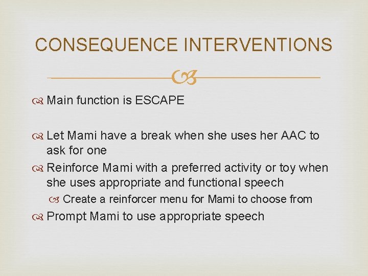 CONSEQUENCE INTERVENTIONS Main function is ESCAPE Let Mami have a break when she uses