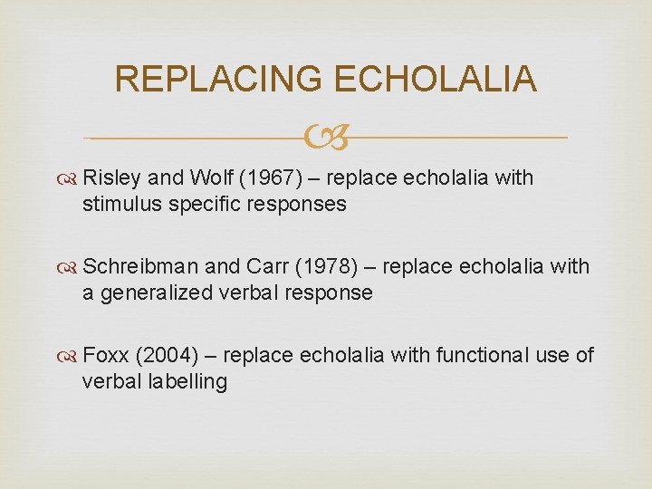 REPLACING ECHOLALIA Risley and Wolf (1967) – replace echolalia with stimulus specific responses Schreibman