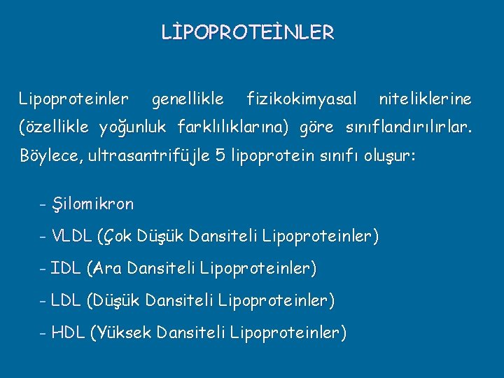 LİPOPROTEİNLER Lipoproteinler genellikle fizikokimyasal niteliklerine (özellikle yoğunluk farklılıklarına) göre sınıflandırılırlar. Böylece, ultrasantrifüjle 5 lipoprotein