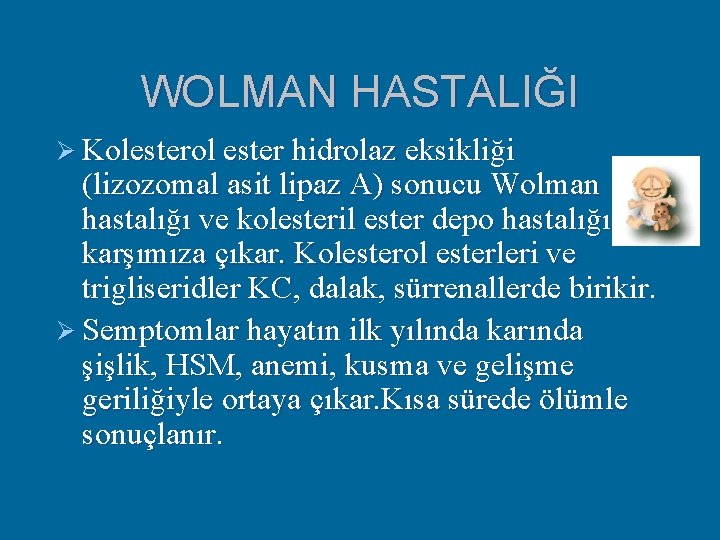 WOLMAN HASTALIĞI Ø Kolesterol ester hidrolaz eksikliği (lizozomal asit lipaz A) sonucu Wolman hastalığı