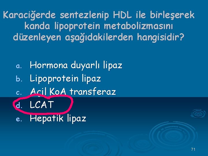 Karaciğerde sentezlenip HDL ile birleşerek kanda lipoprotein metabolizmasını düzenleyen aşağıdakilerden hangisidir? a. b. c.