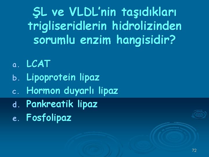 ŞL ve VLDL’nin taşıdıkları trigliseridlerin hidrolizinden sorumlu enzim hangisidir? a. b. c. d. e.