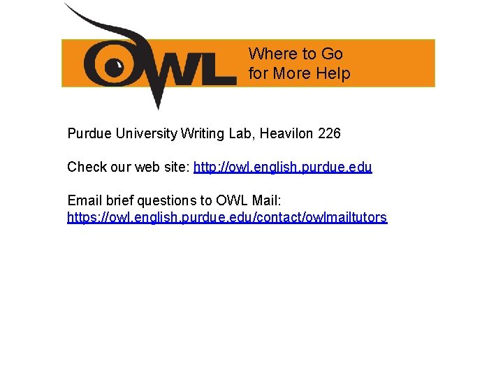 Where to Go for More Help Purdue University Writing Lab, Heavilon 226 Check our