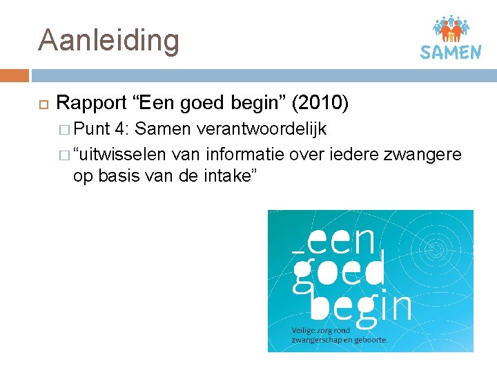 Aanleiding Rapport “Een goed begin” (2010) � Punt 4: Samen verantwoordelijk � “uitwisselen van