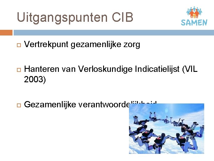 Uitgangspunten CIB Vertrekpunt gezamenlijke zorg Hanteren van Verloskundige Indicatielijst (VIL 2003) Gezamenlijke verantwoordelijkheid 