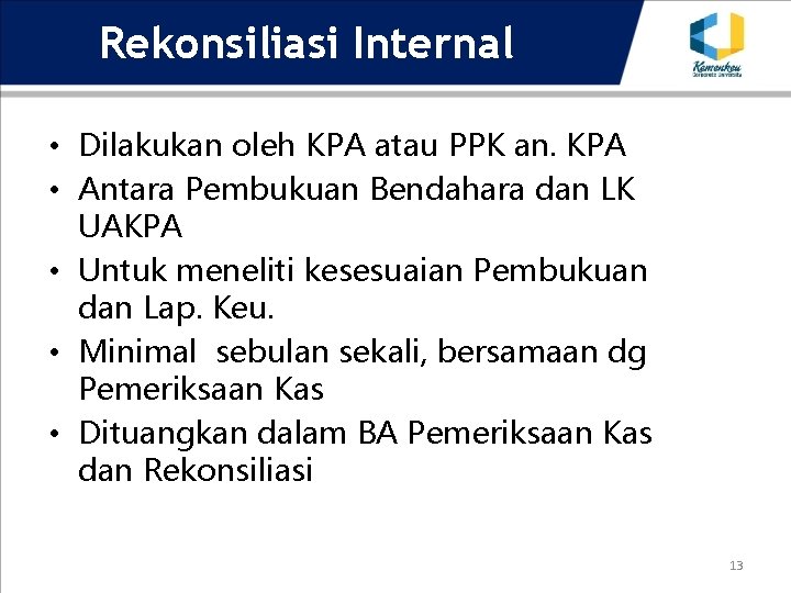 Rekonsiliasi Internal • Dilakukan oleh KPA atau PPK an. KPA • Antara Pembukuan Bendahara