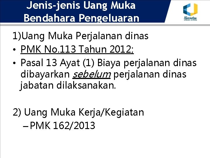 Jenis-jenis Uang Muka Bendahara Pengeluaran 1)Uang Muka Perjalanan dinas • PMK No. 113 Tahun