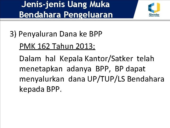 Jenis-jenis Uang Muka Bendahara Pengeluaran 3) Penyaluran Dana ke BPP PMK 162 Tahun 2013;