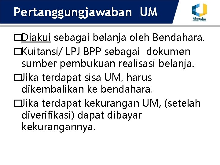 Pertanggungjawaban UM �Diakui sebagai belanja oleh Bendahara. �Kuitansi/ LPJ BPP sebagai dokumen sumber pembukuan