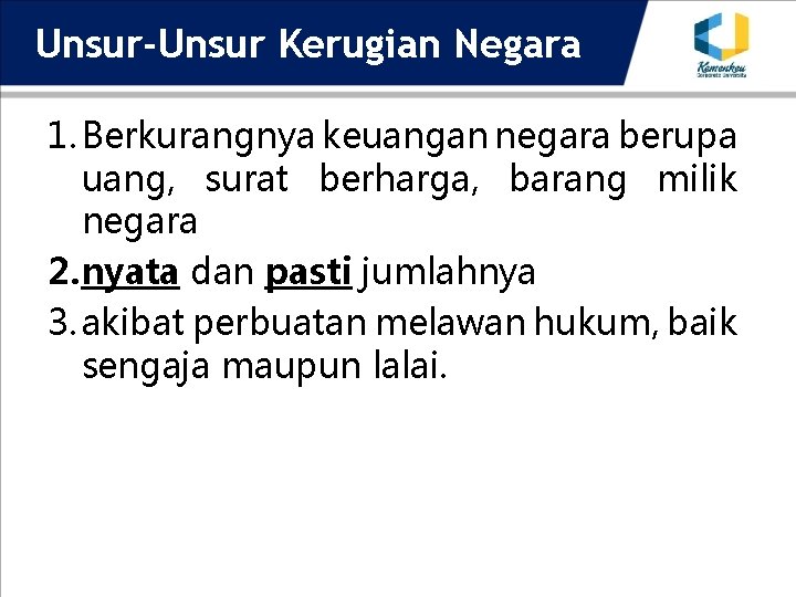 Unsur-Unsur Kerugian Negara 1. Berkurangnya keuangan negara berupa uang, surat berharga, barang milik negara