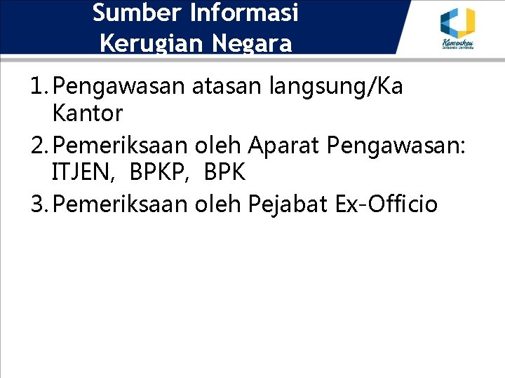 Sumber Informasi Kerugian Negara 1. Pengawasan atasan langsung/Ka Kantor 2. Pemeriksaan oleh Aparat Pengawasan: