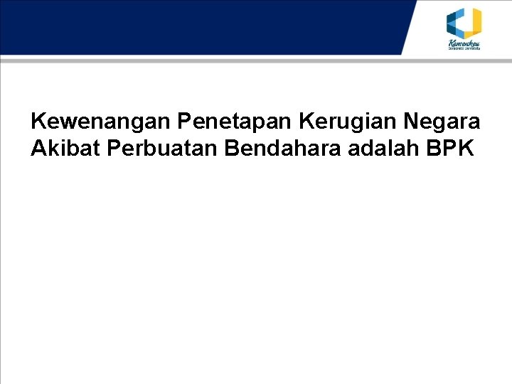 Kewenangan Penetapan Kerugian Negara Akibat Perbuatan Bendahara adalah BPK 