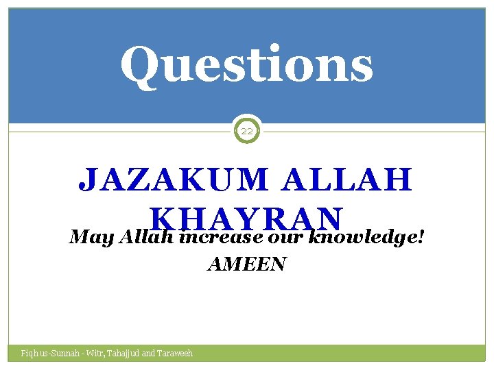 Questions 22 JAZAKUM ALLAH KHAYRAN May Allah increase our knowledge! AMEEN Fiqh us-Sunnah -