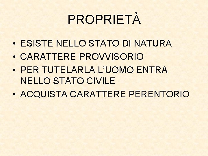 PROPRIETÀ • ESISTE NELLO STATO DI NATURA • CARATTERE PROVVISORIO • PER TUTELARLA L’UOMO