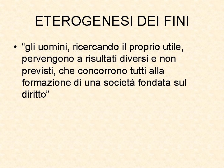 ETEROGENESI DEI FINI • “gli uomini, ricercando il proprio utile, pervengono a risultati diversi