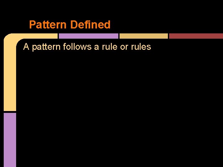 Pattern Defined A pattern follows a rule or rules Pattern Defined A pattern follows a rule or rules