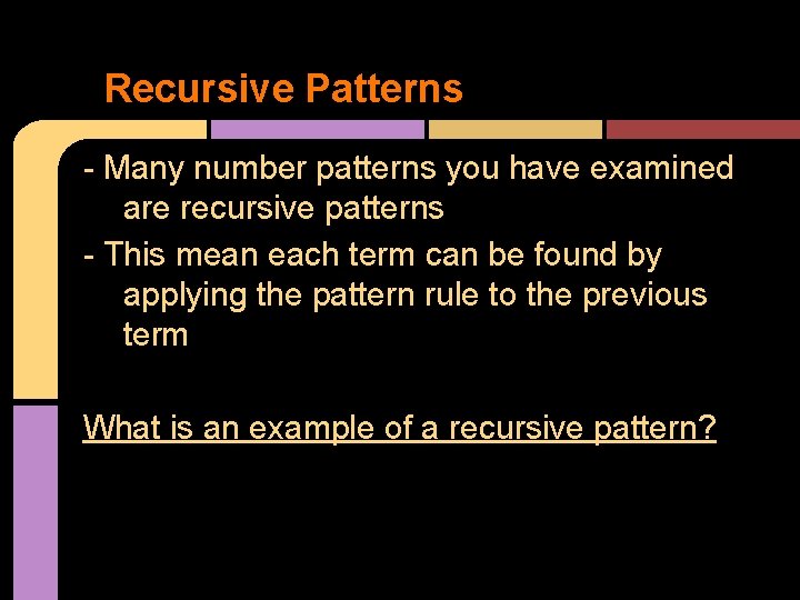 Recursive Patterns - Many number patterns you have examined are recursive patterns - This