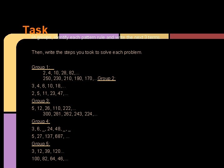 Task In groups, identify each pattern rule and write the next 3 terms. Then, Task In groups, identify each pattern rule and write the next 3 terms. Then,