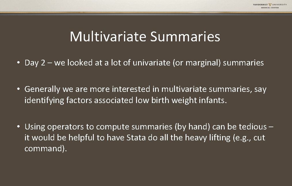 Multivariate Summaries • Day 2 – we looked at a lot of univariate (or