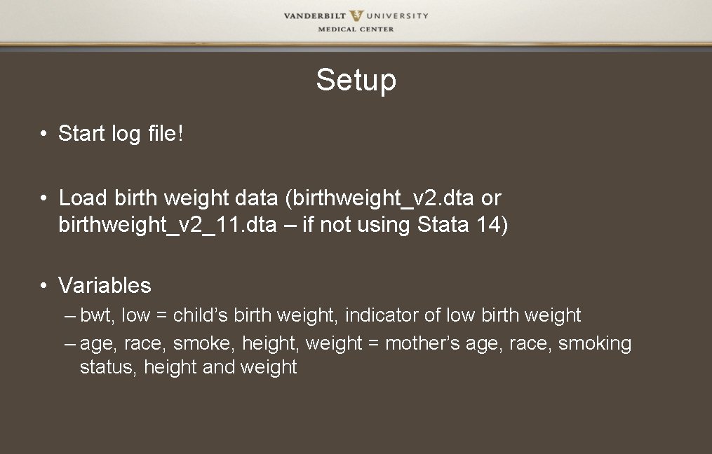 Setup • Start log file! • Load birth weight data (birthweight_v 2. dta or