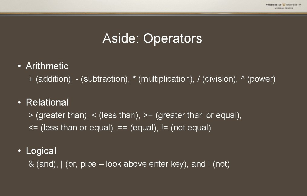 Aside: Operators • Arithmetic + (addition), - (subtraction), * (multiplication), / (division), ^ (power)