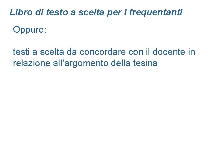 Libro di testo a scelta per i frequentanti Oppure: testi a scelta da concordare