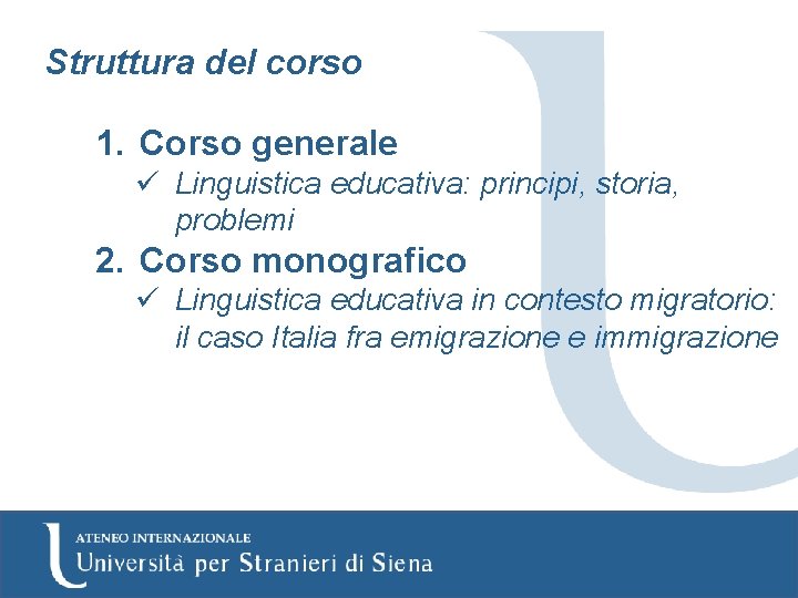 Struttura del corso 1. Corso generale ü Linguistica educativa: principi, storia, problemi 2. Corso