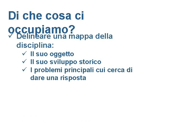 Di che cosa ci occupiamo? ü Delineare una mappa della disciplina: ü Il suo