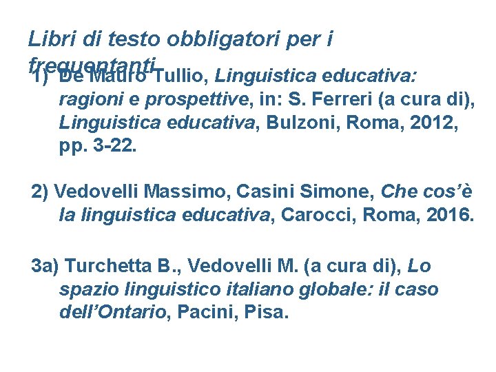 Libri di testo obbligatori per i frequentanti 1) De Mauro Tullio, Linguistica educativa: ragioni