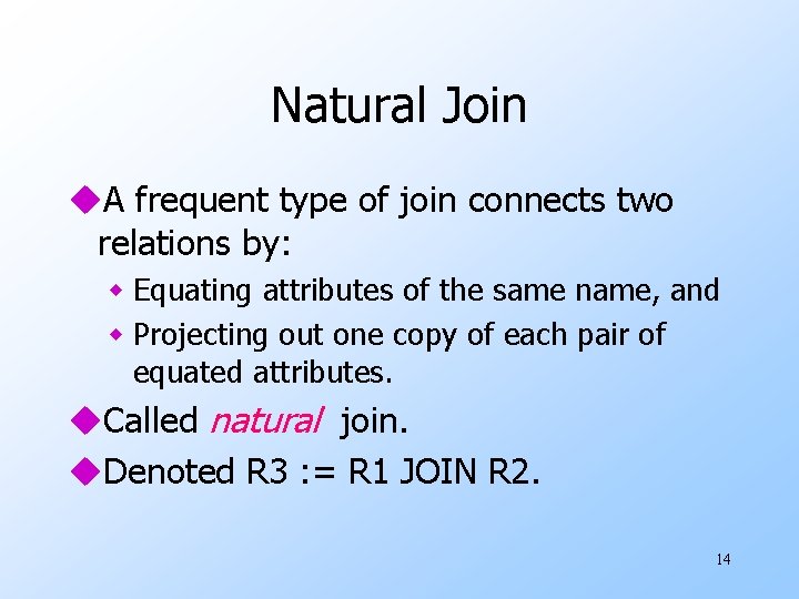 Natural Join u. A frequent type of join connects two relations by: w Equating