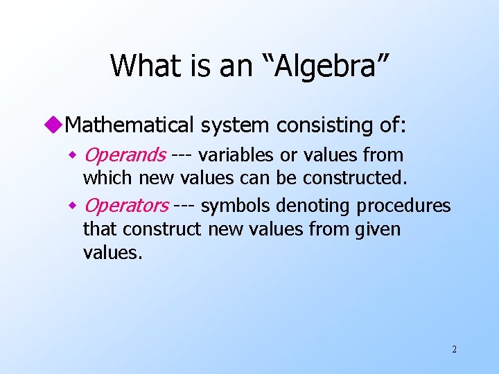 What is an “Algebra” u. Mathematical system consisting of: w Operands --- variables or