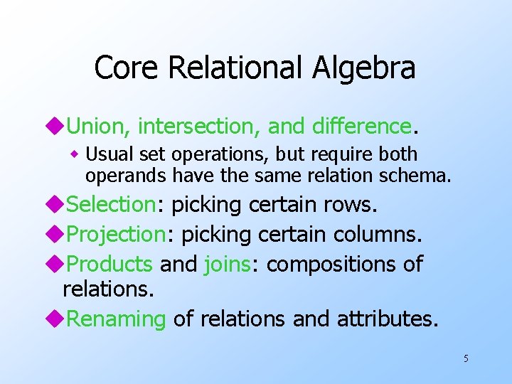 Core Relational Algebra u. Union, intersection, and difference. w Usual set operations, but require