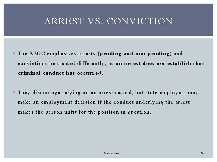 ARREST VS. CONVICTION § The EEOC emphasizes arrests (pending and non-pending) and convictions be