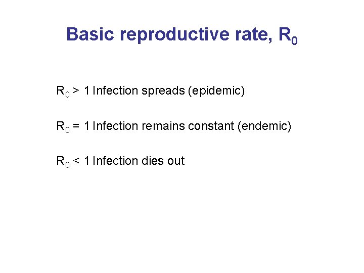 Basic reproductive rate, R 0 > 1 Infection spreads (epidemic) R 0 = 1