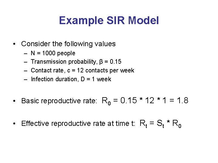 Example SIR Model • Consider the following values – – N = 1000 people
