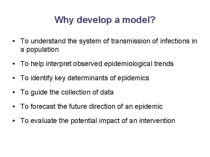 Why develop a model? • To understand the system of transmission of infections in