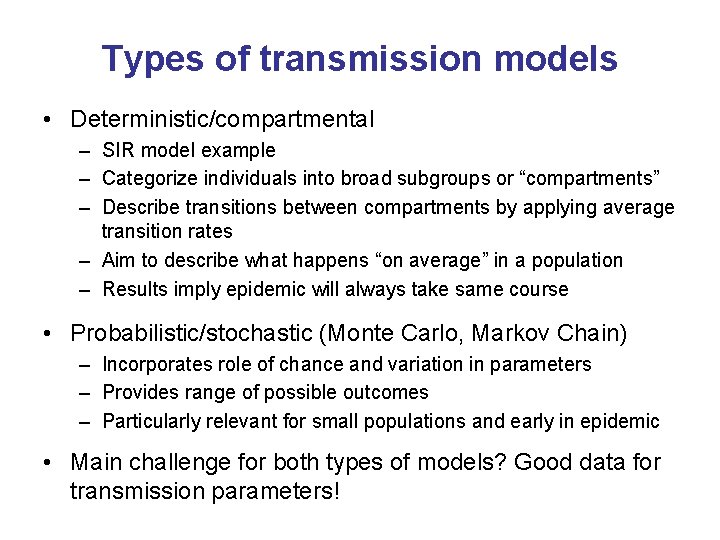 Types of transmission models • Deterministic/compartmental – SIR model example – Categorize individuals into
