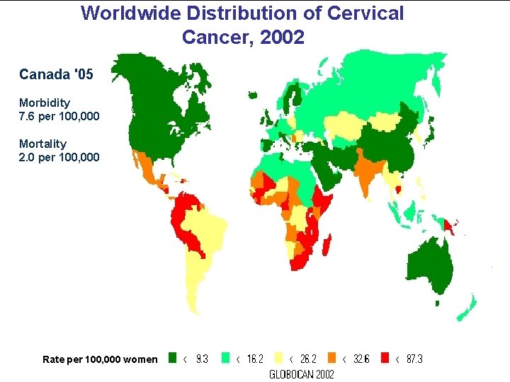 Worldwide Distribution of Cervical Cancer, 2002 Canada '05 Morbidity 7. 6 per 100, 000